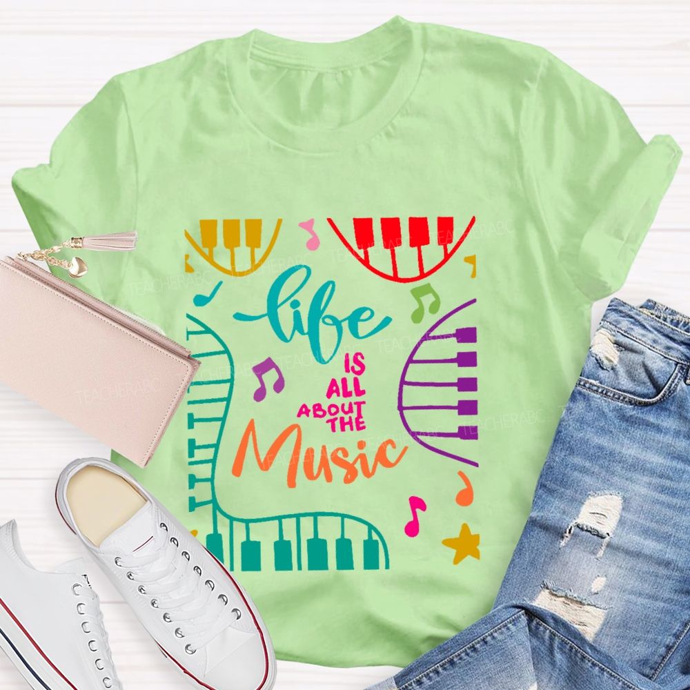 Life Is All About The Music  Teacher T-shirt