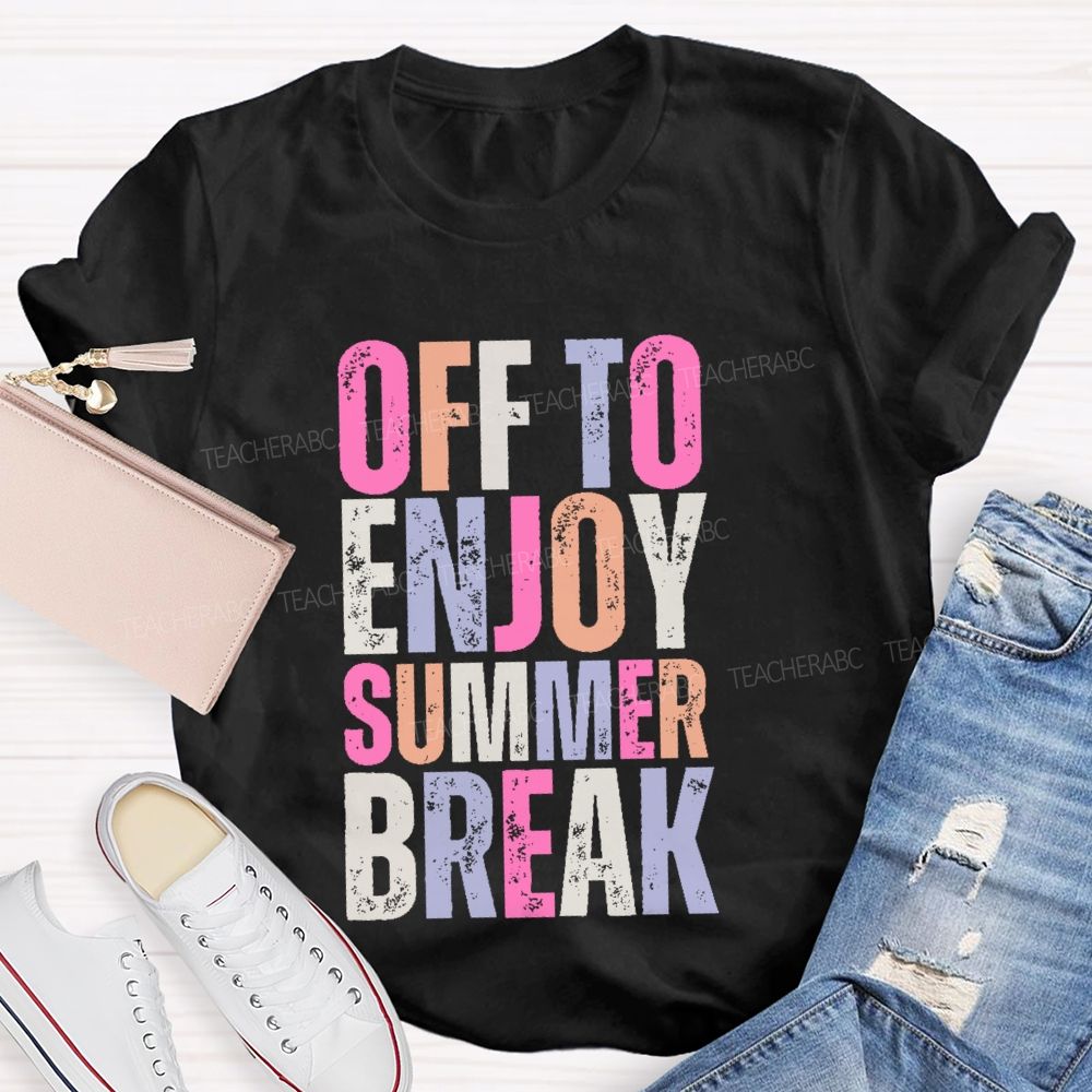 Off To Enjoy Summer Break  Teacher T-shirt