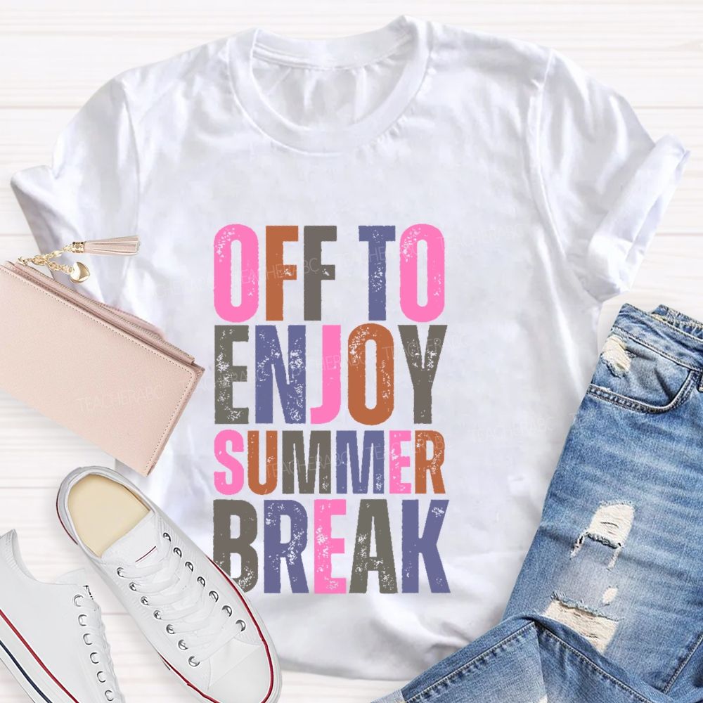 Off To Enjoy Summer Break  Teacher T-shirt