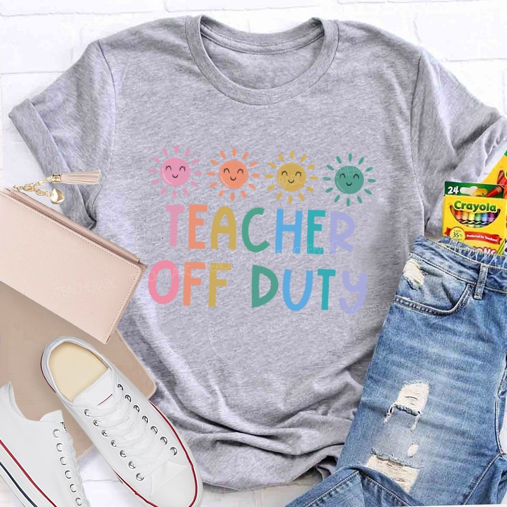 Teacher Off Duty Colorful Letters  Teacher T-shirt