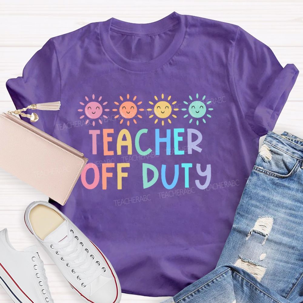 Teacher Off Duty Colorful Letters  Teacher T-shirt