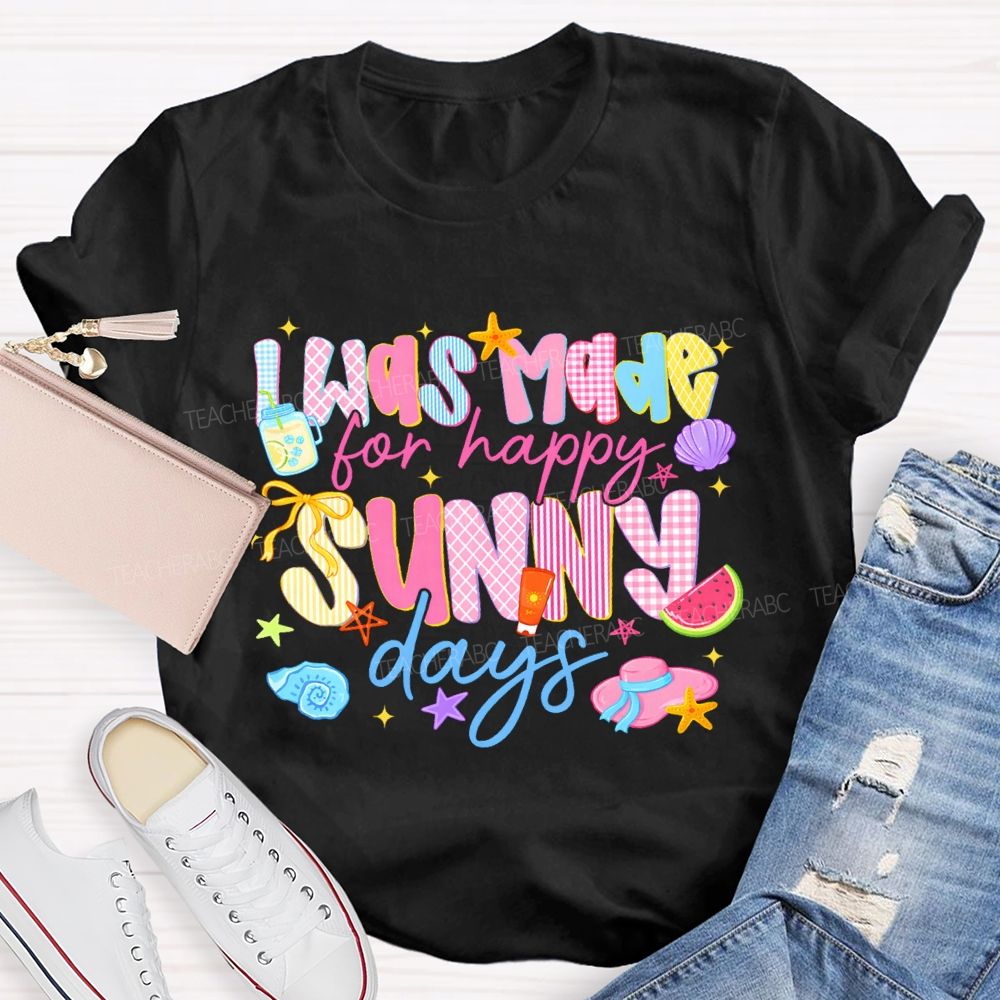 I Was Made For Happy Sunny Days Pink Letter Teacher T-Shirt