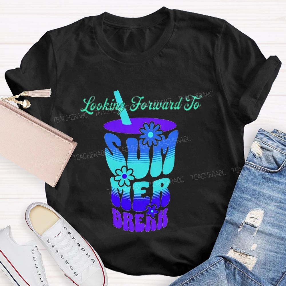 Looking Forward To Summer Break Teacher T-shirt