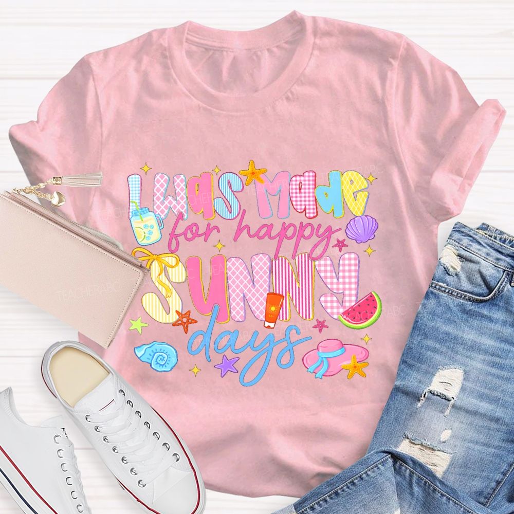 I Was Made For Happy Sunny Days Pink Letter Teacher T-Shirt