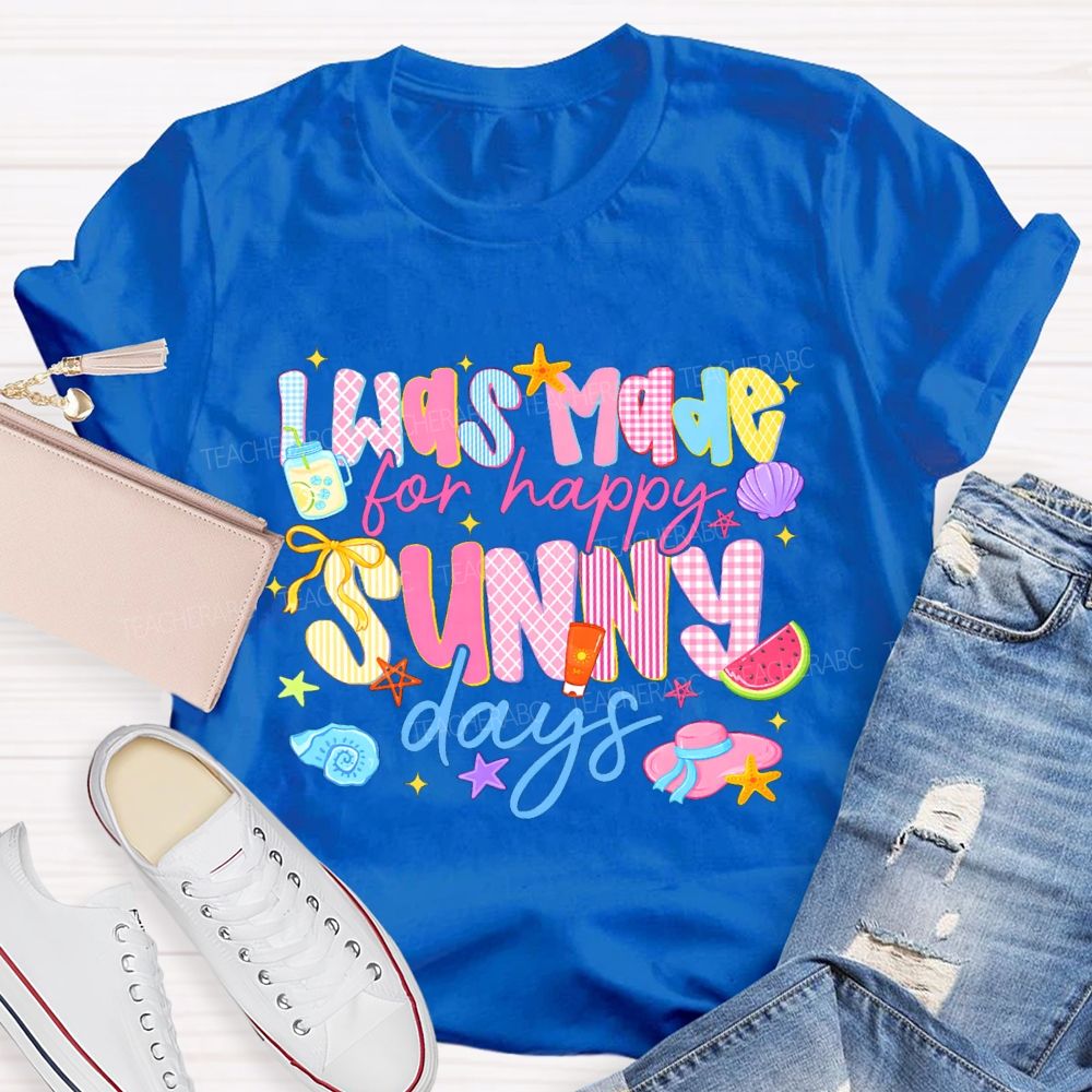 I Was Made For Happy Sunny Days Pink Letter Teacher T-Shirt