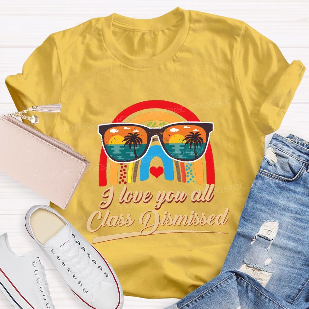 I Love You All Class Dismissed Rainbow Sun Glasses Teacher T-shirt