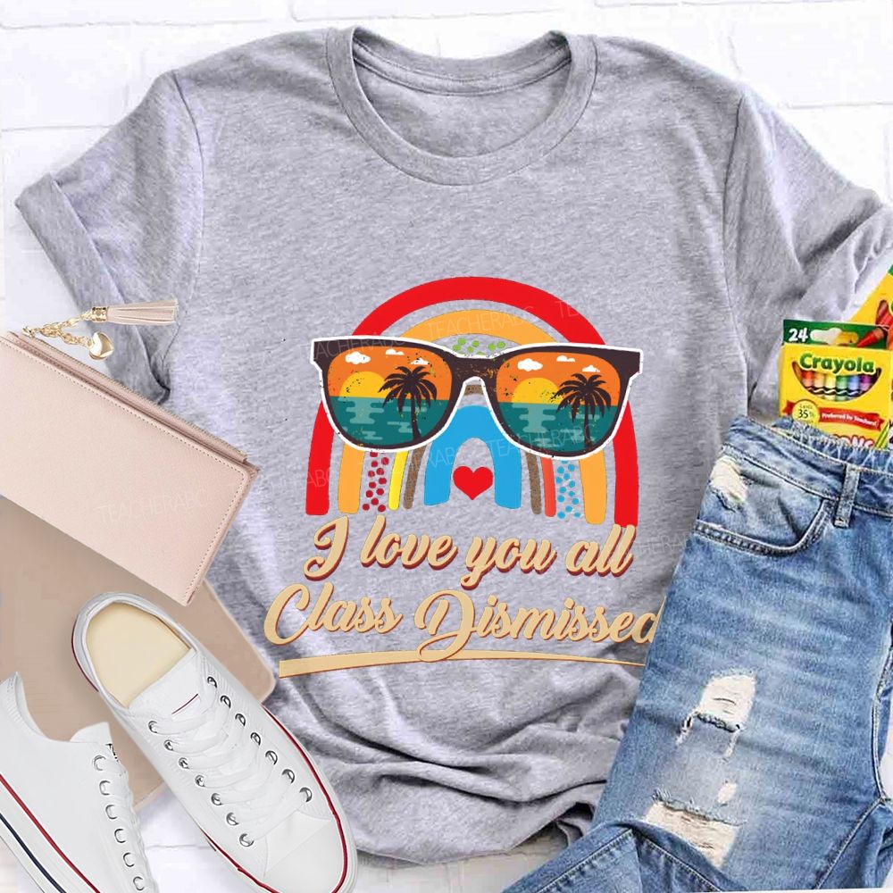 I Love You All Class Dismissed Rainbow Sun Glasses Teacher T-shirt