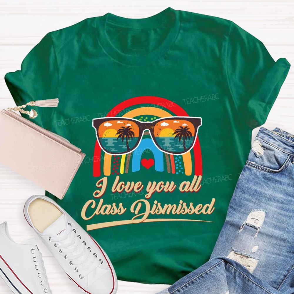 I Love You All Class Dismissed Rainbow Sun Glasses Teacher T-shirt