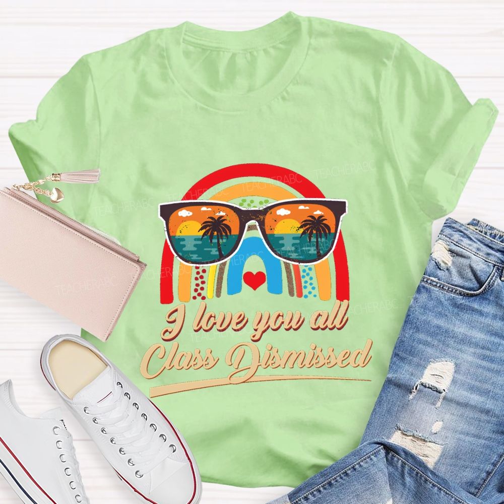 I Love You All Class Dismissed Rainbow Sun Glasses Teacher T-shirt