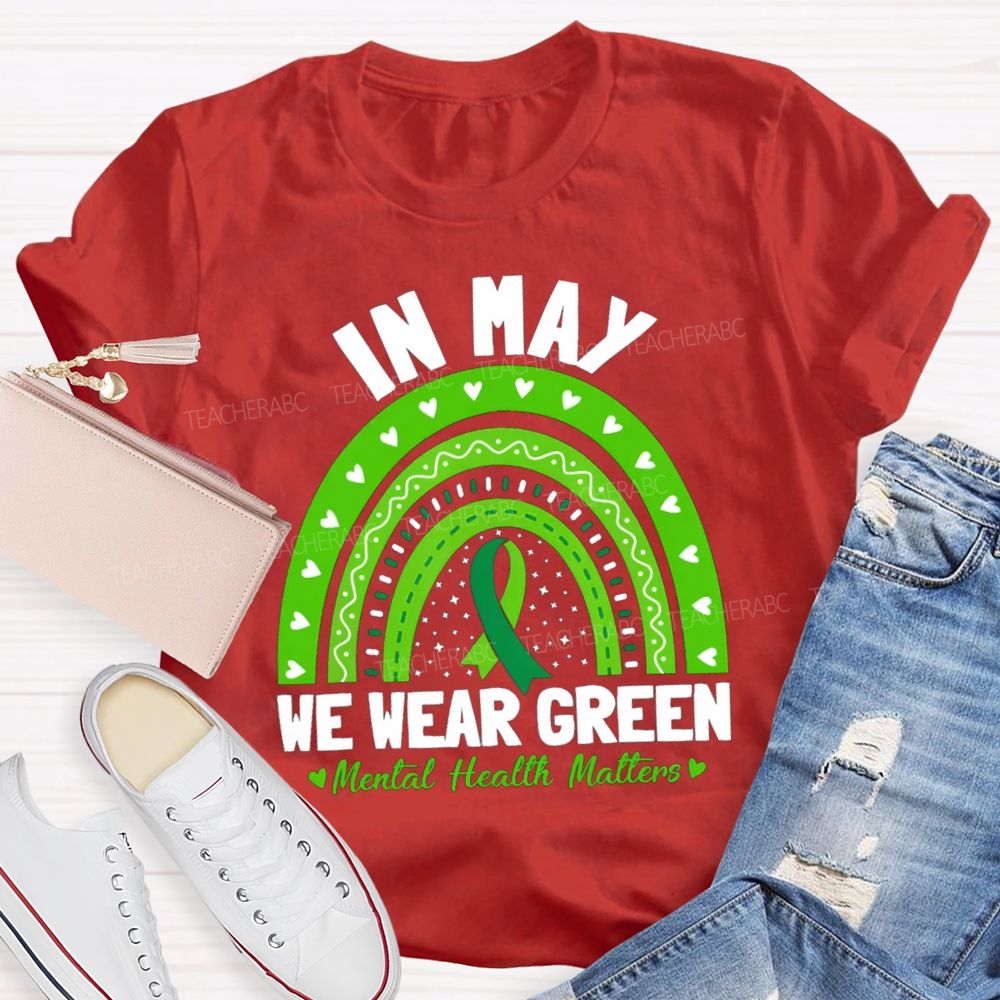 In May We Wear Green Mental Health Matters Green Rainbow Ribbon Teacher T-Shirt