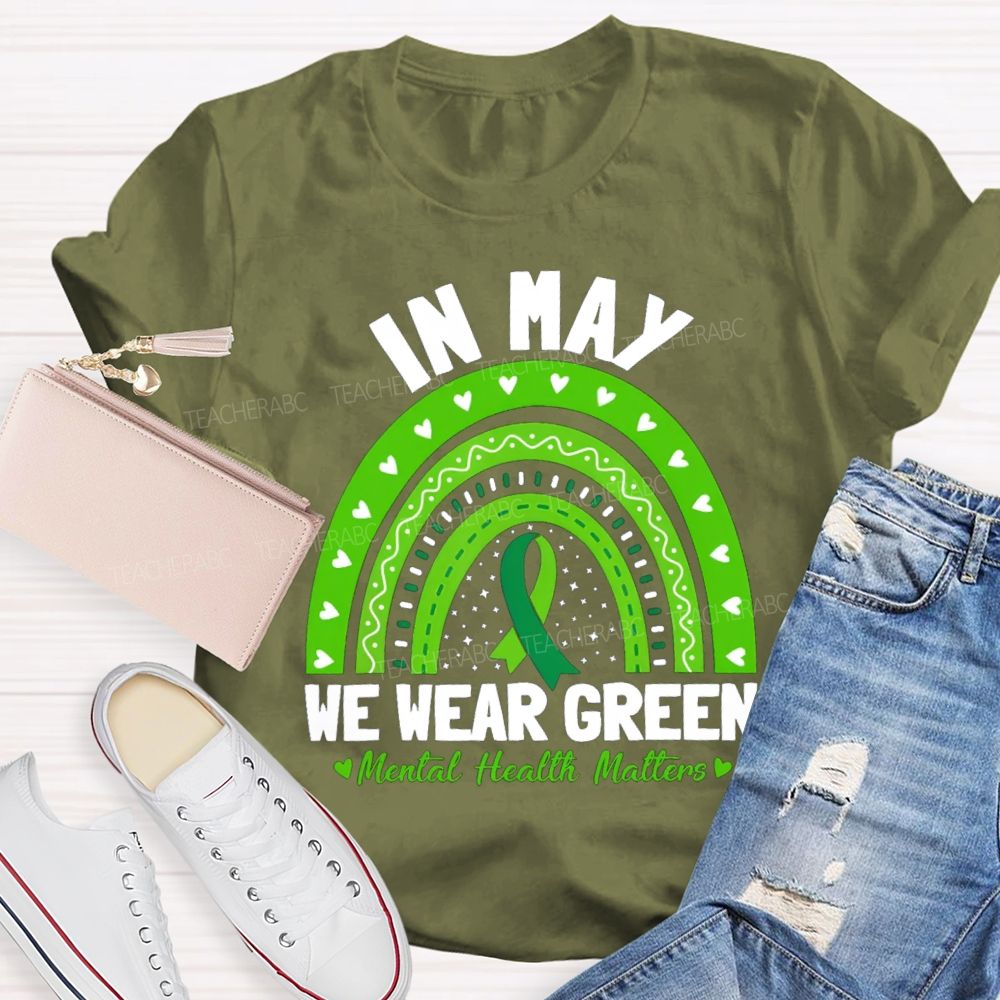 In May We Wear Green Mental Health Matters Green Rainbow Ribbon Teacher T-Shirt