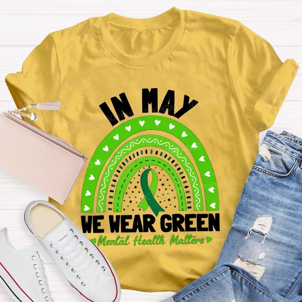 In May We Wear Green Mental Health Matters Green Rainbow Ribbon Teacher T-Shirt