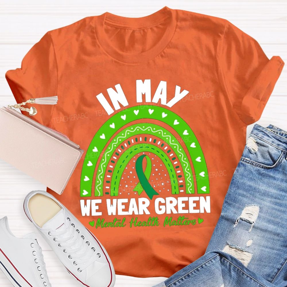 In May We Wear Green Mental Health Matters Green Rainbow Ribbon Teacher T-Shirt