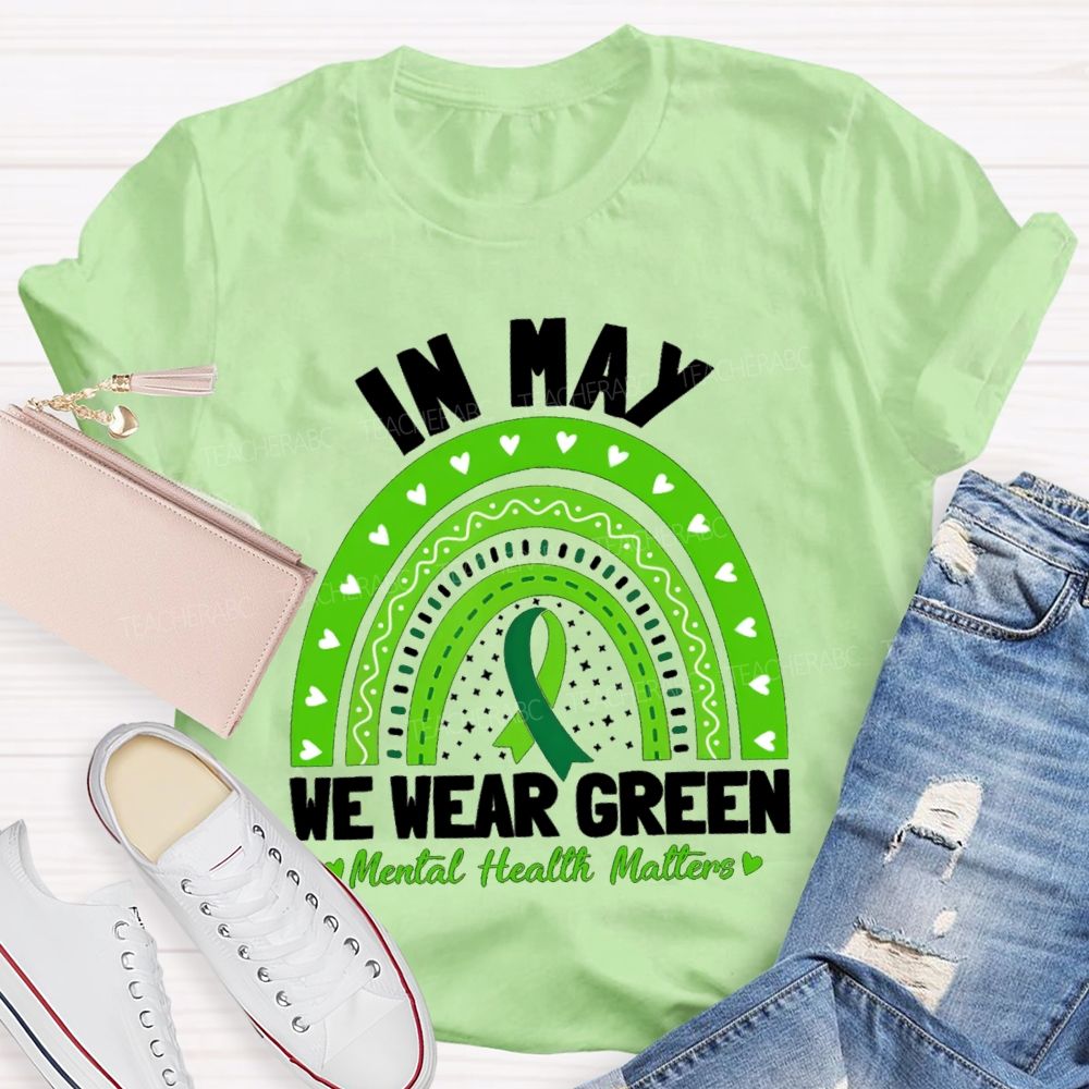 In May We Wear Green Mental Health Matters Green Rainbow Ribbon Teacher T-Shirt