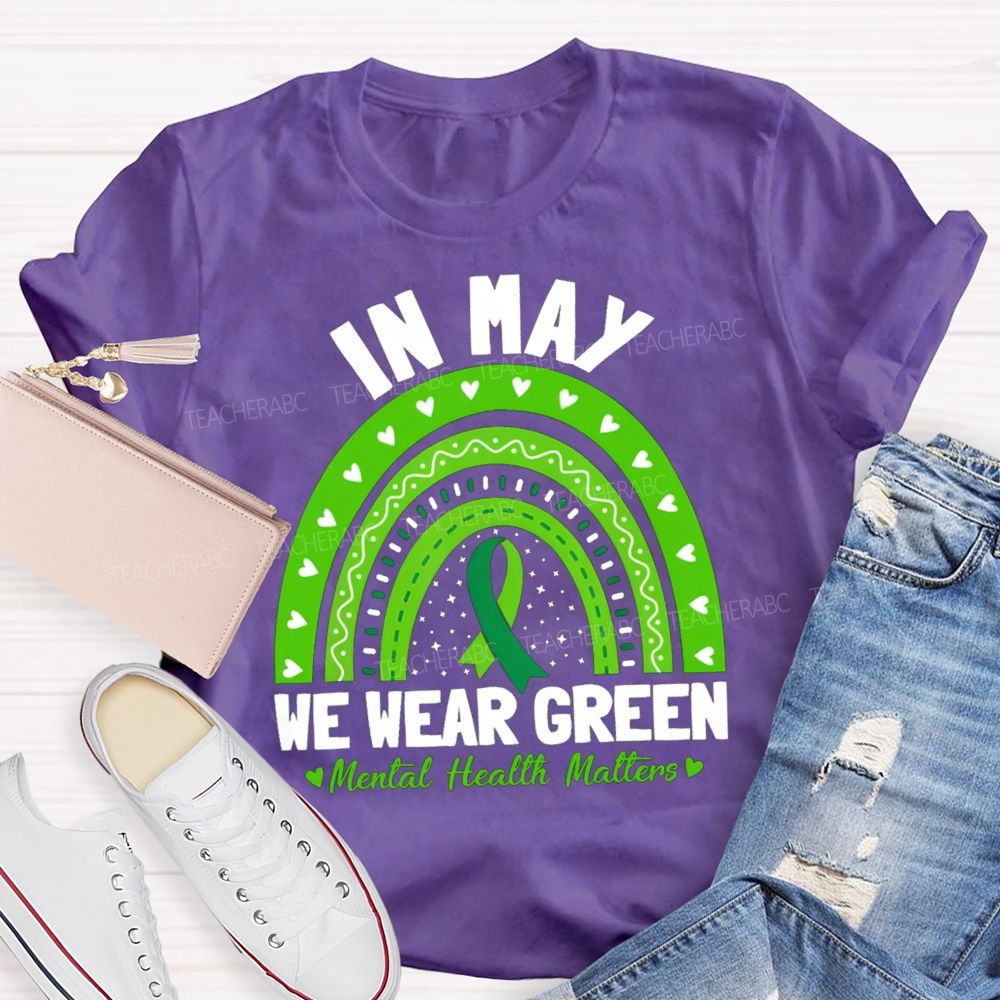 In May We Wear Green Mental Health Matters Green Rainbow Ribbon Teacher T-Shirt