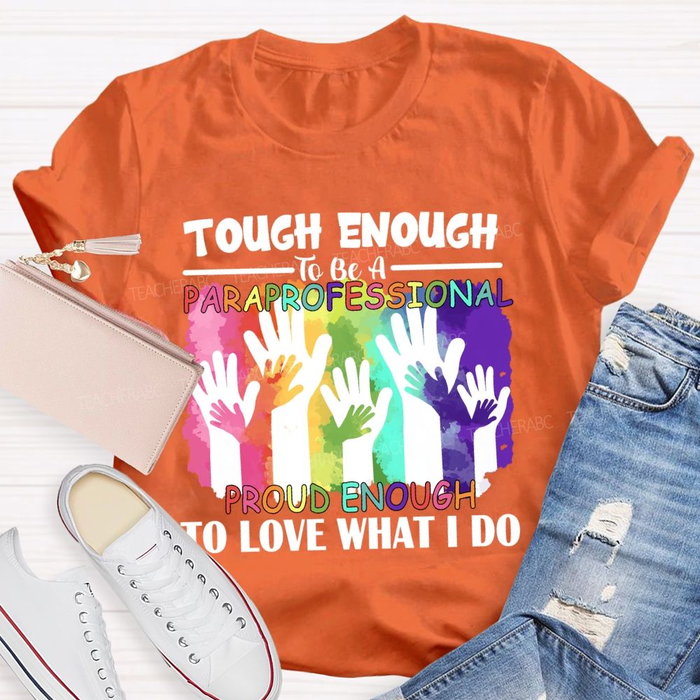 Tough Enough To Be A Paraprofessional Proud Enough To Love What I Do Teacher T-shirt