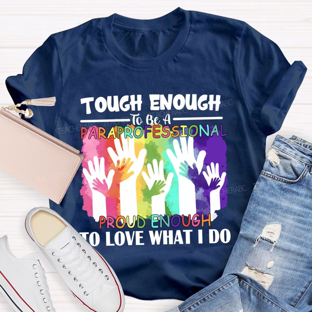 Tough Enough To Be A Paraprofessional Proud Enough To Love What I Do Teacher T-shirt