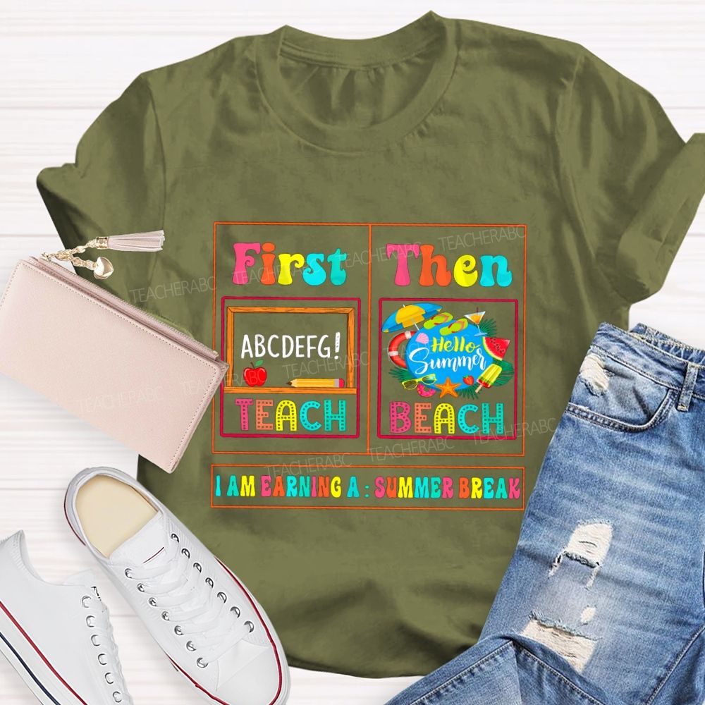 First Teach Then Beach I'M Earning Summer Break Sunshine Teacher T-shirt
