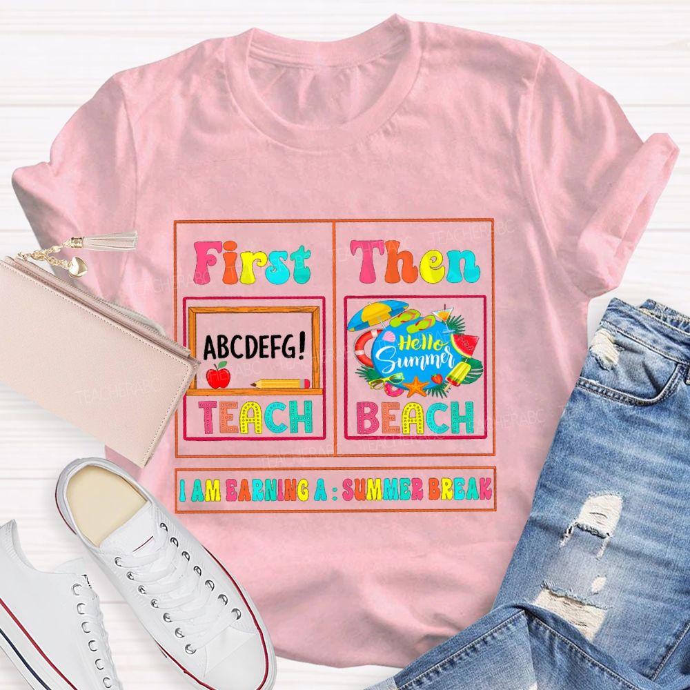 First Teach Then Beach I'M Earning Summer Break Sunshine Teacher T-shirt