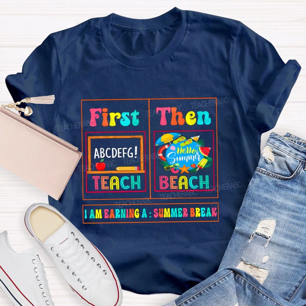 First Teach Then Beach I'M Earning Summer Break Sunshine Teacher T-shirt