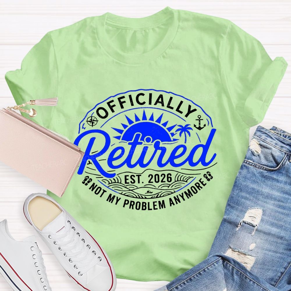 Officially Retired Not My Problem Anymore Est 2026 Sunshine Teacher T-Shirt