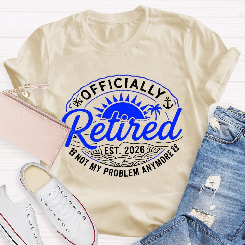 Officially Retired Not My Problem Anymore Est 2026 Sunshine Teacher T-Shirt