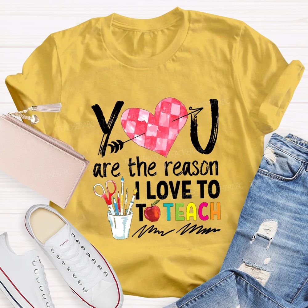 You Are The Reason I Love To Teach Teacher T-shirt