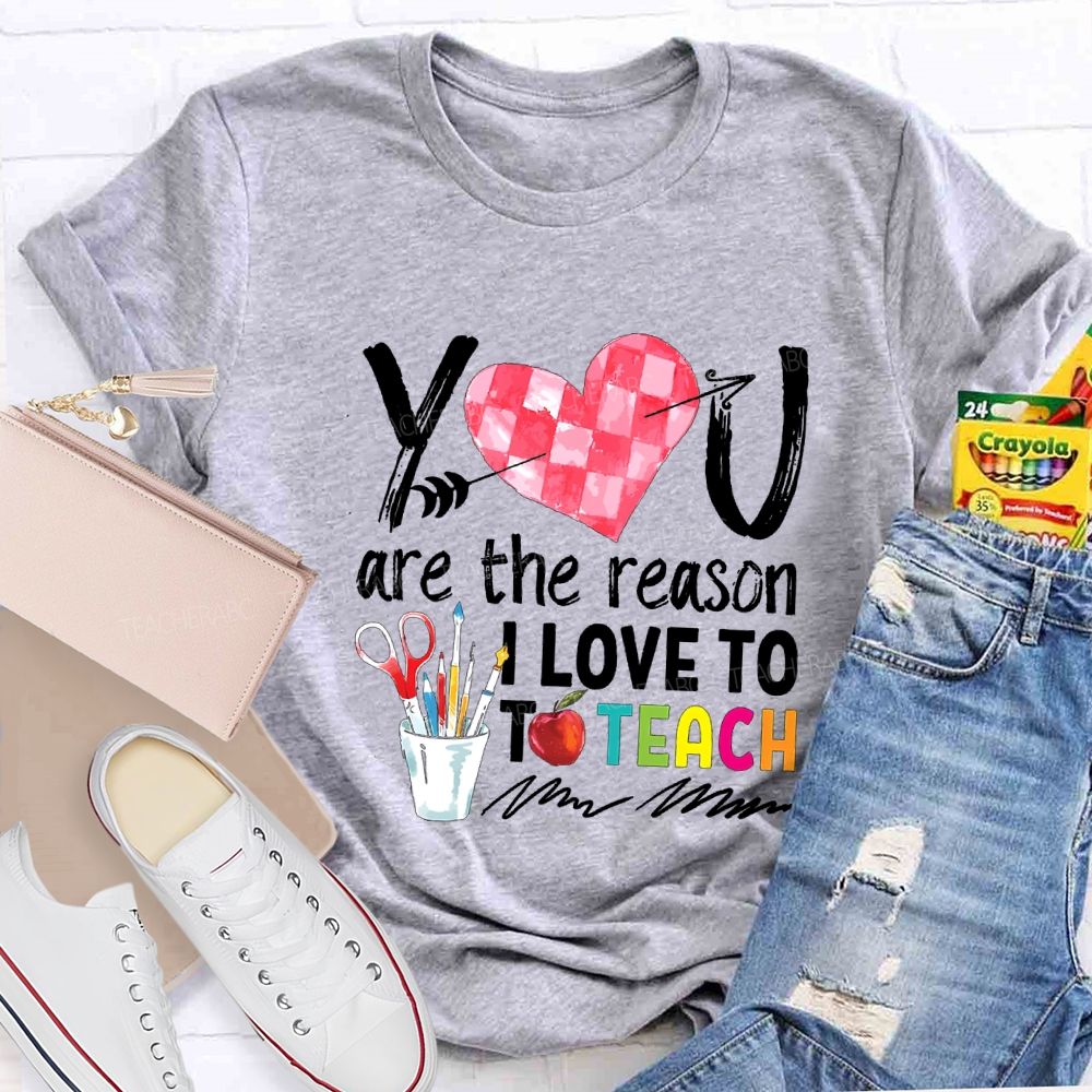 You Are The Reason I Love To Teach Teacher T-shirt