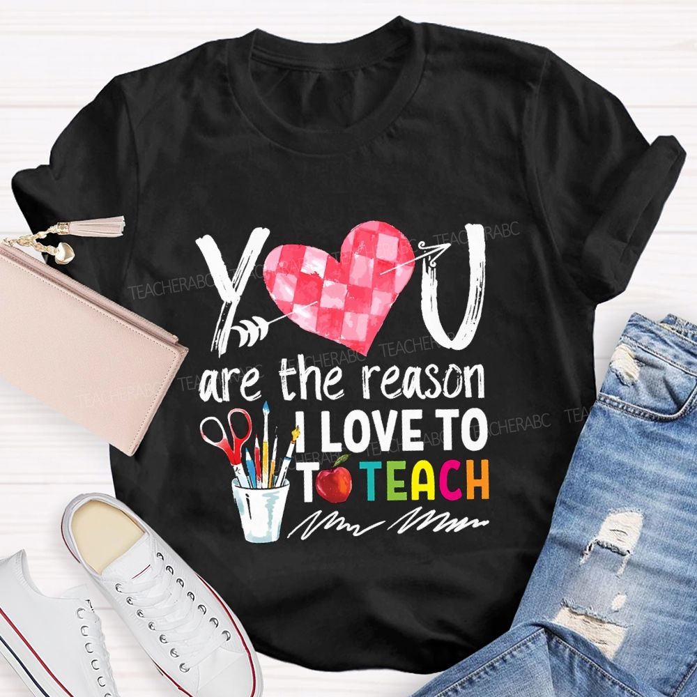 You Are The Reason I Love To Teach Teacher T-shirt
