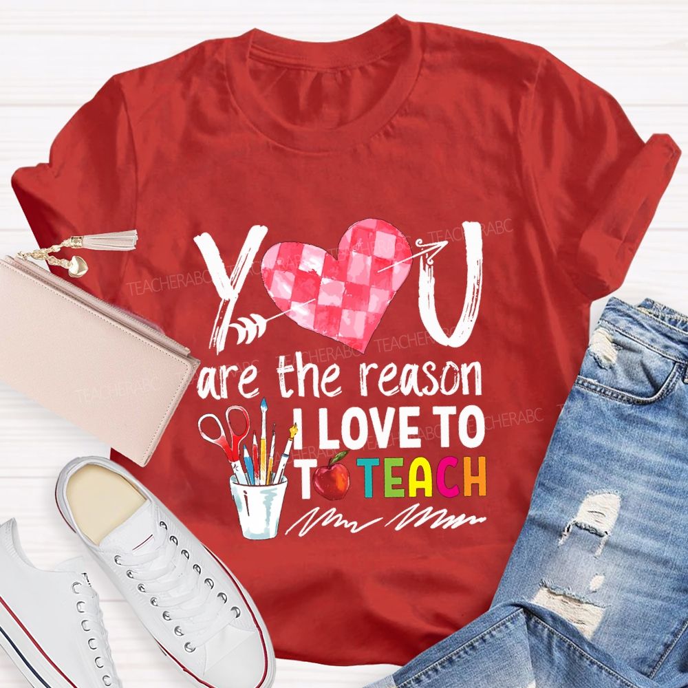 You Are The Reason I Love To Teach Teacher T-shirt