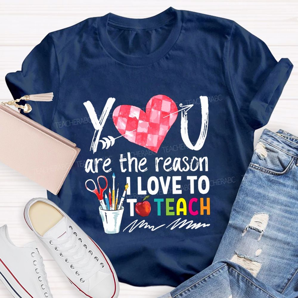You Are The Reason I Love To Teach Teacher T-shirt