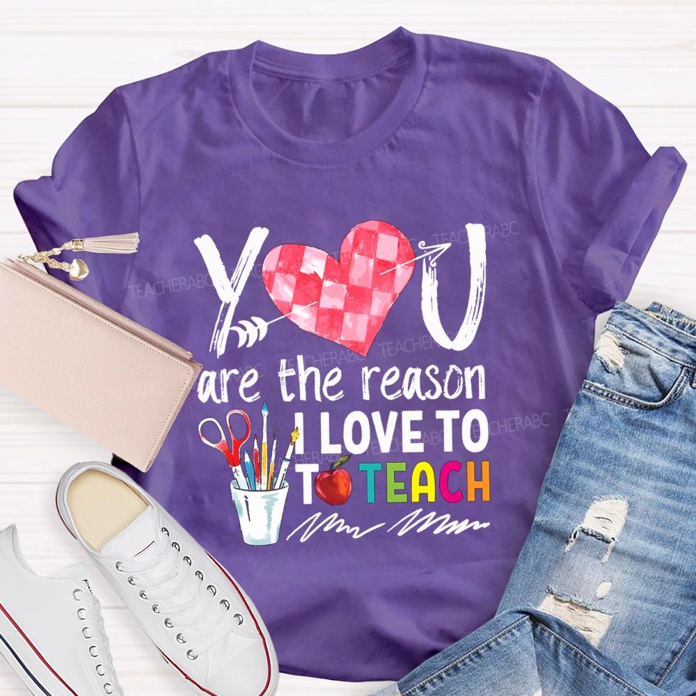 You Are The Reason I Love To Teach Teacher T-shirt
