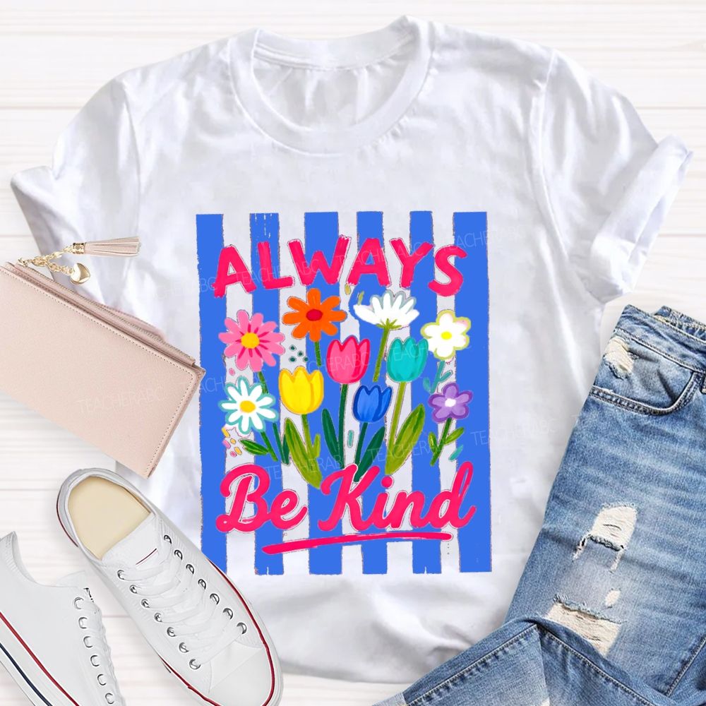 Always Be Kind Flowers Blue Strip Teacher T-Shirt