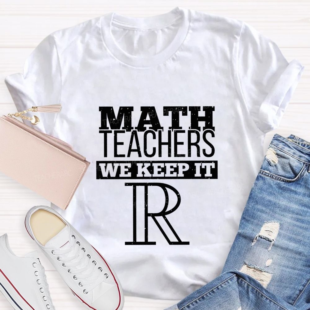 Math Teachers We Keep It Real Teacher T-shirt