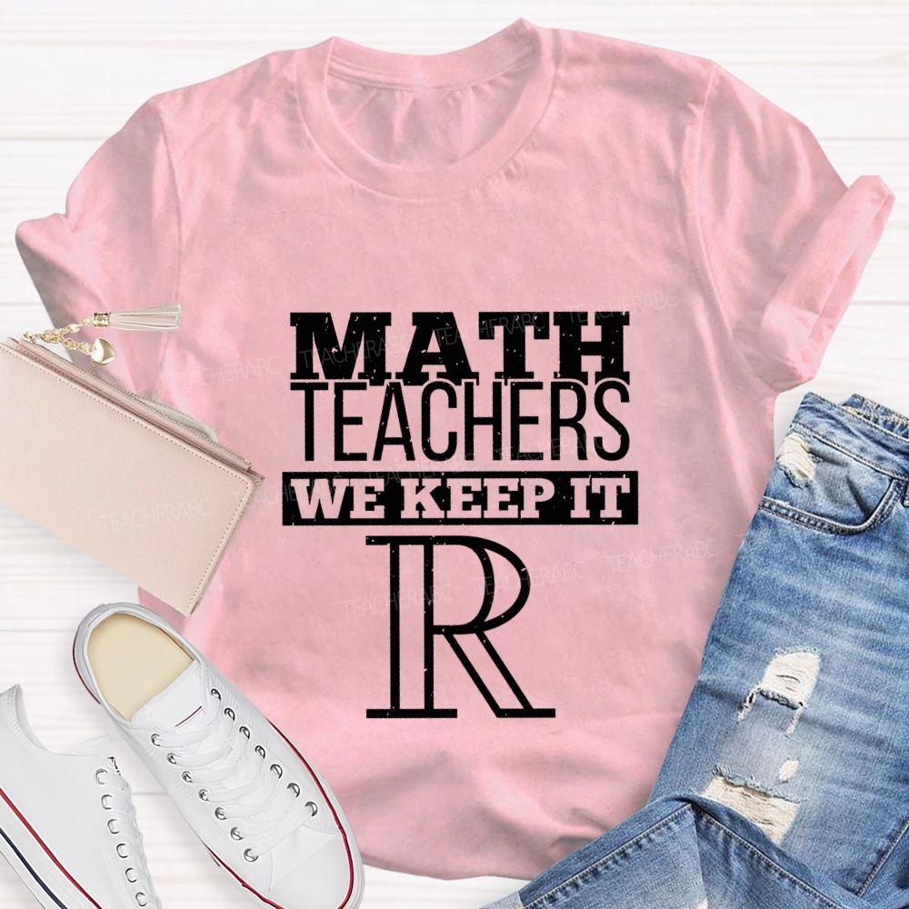 Math Teachers We Keep It Real Teacher T-shirt