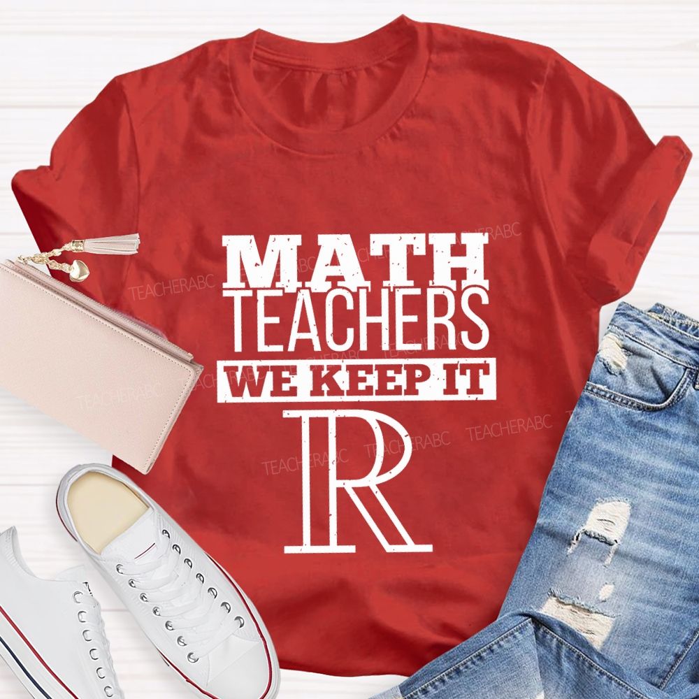 Math Teachers We Keep It Real Teacher T-shirt