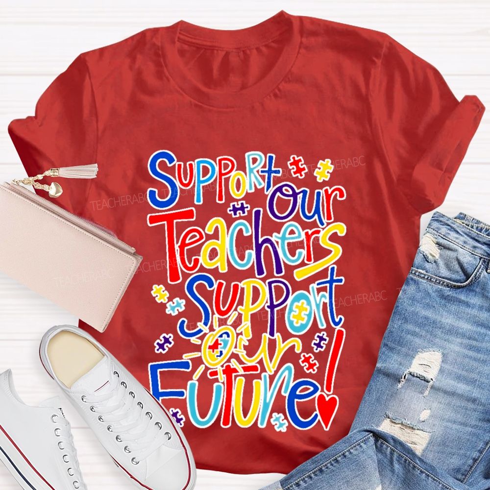 Support Our Teachers Support Our Future  Teacher T-shirt