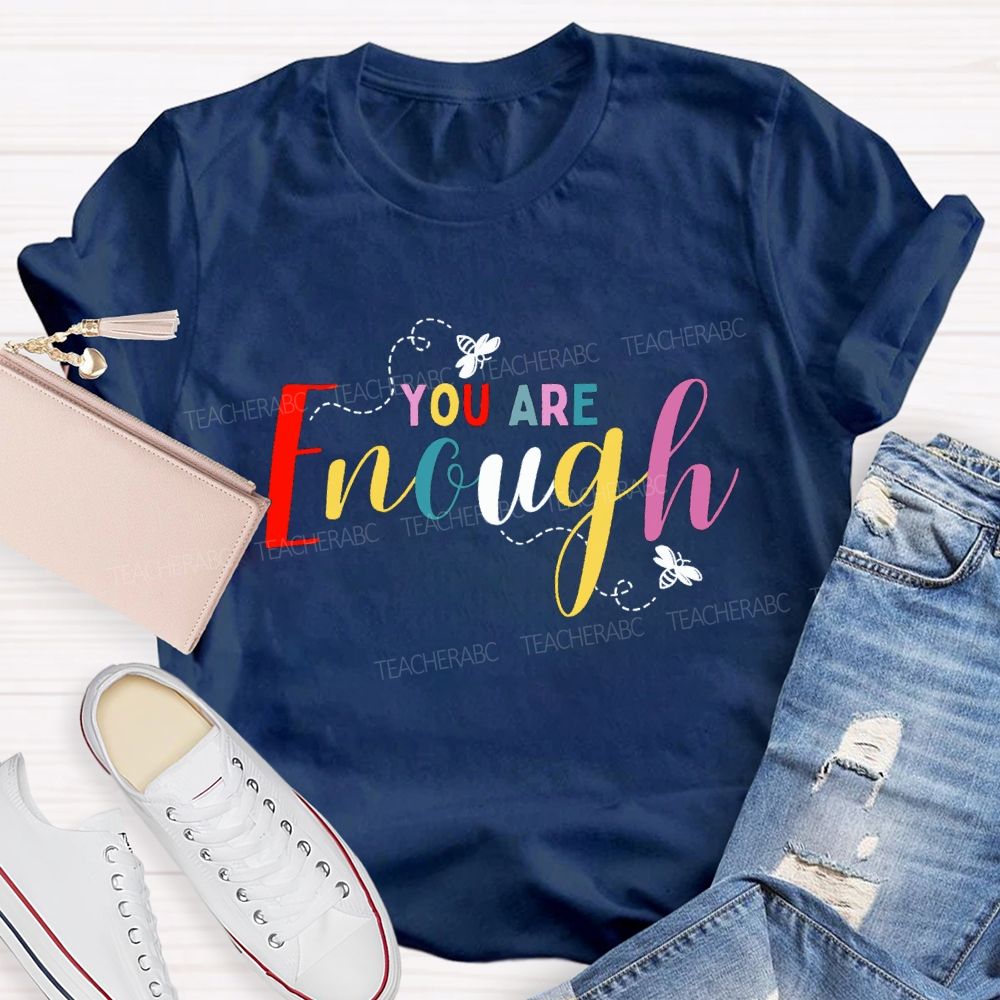 You Are Enough And Colorful Fonts And Bees Teacher T-shirt