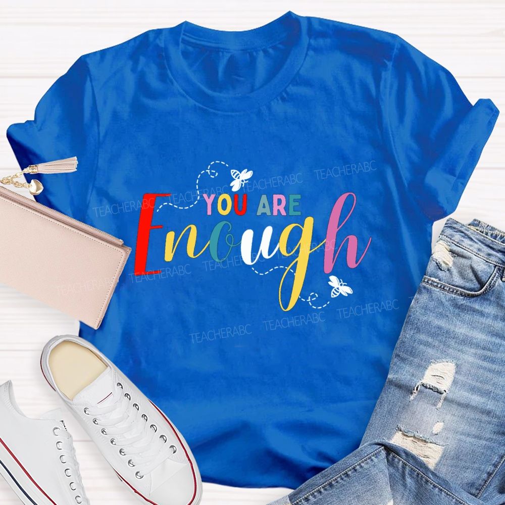 You Are Enough And Colorful Fonts And Bees Teacher T-shirt