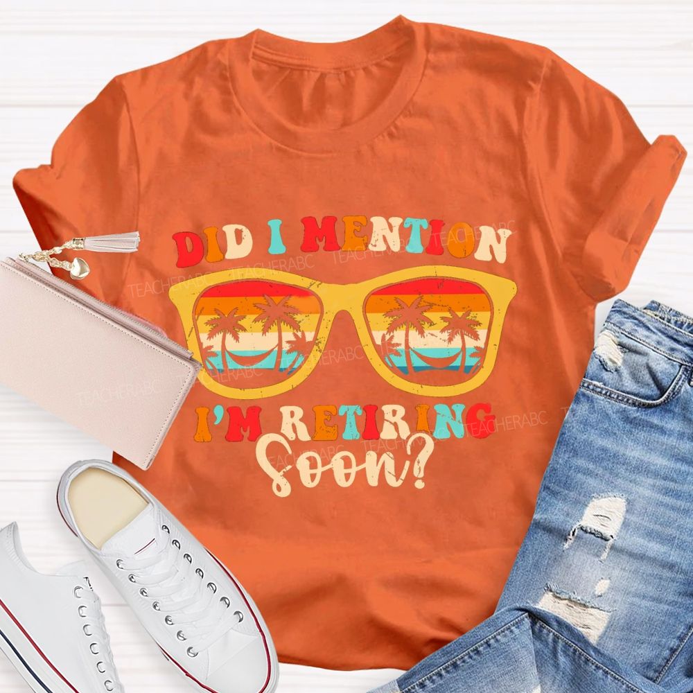 Did I Mention I'm Retiring Soon Summer Break Sunglass Teacher T-shirt