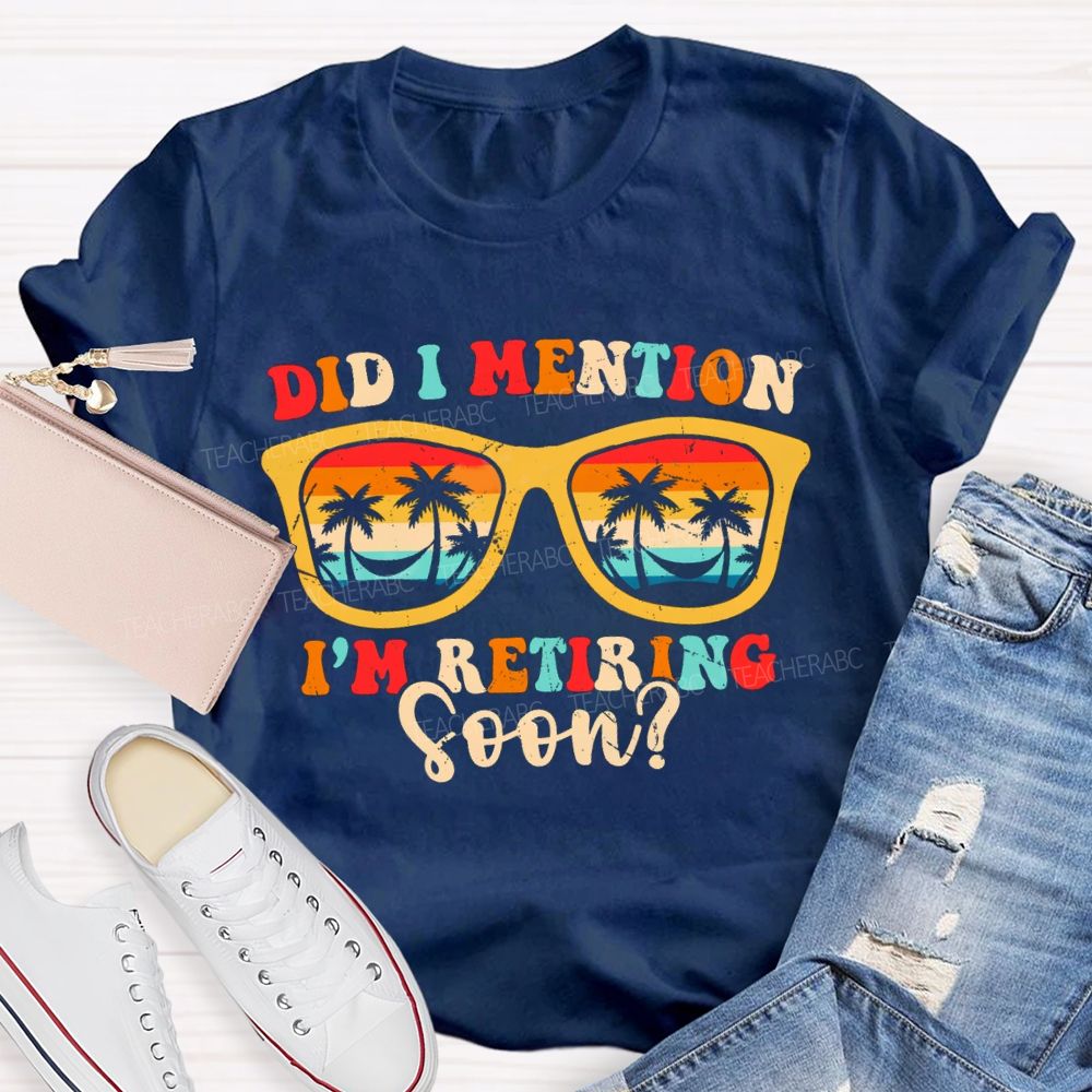 Did I Mention I'm Retiring Soon Summer Break Sunglass Teacher T-shirt