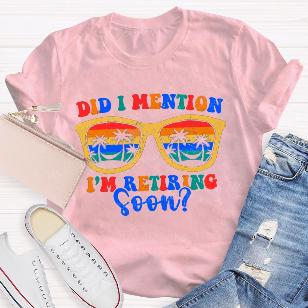 Did I Mention I'm Retiring Soon Summer Break Sunglass Teacher T-shirt