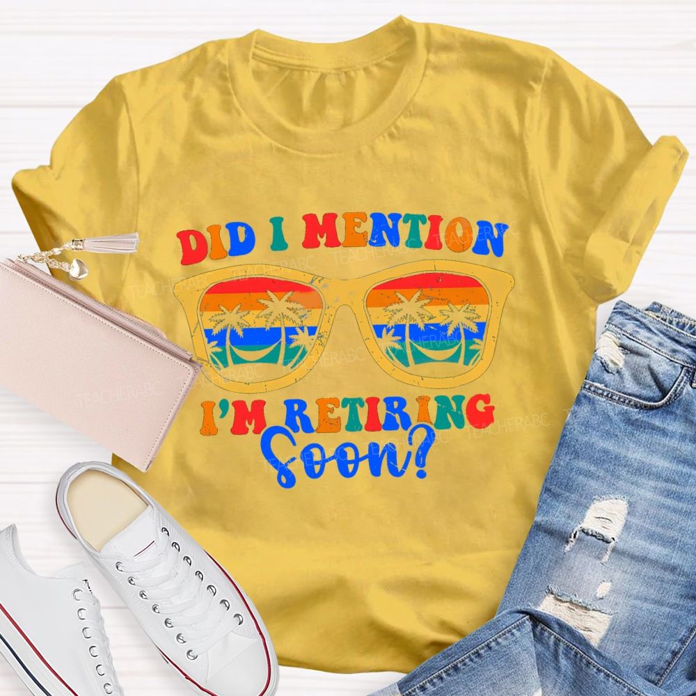 Did I Mention I'm Retiring Soon Summer Break Sunglass Teacher T-shirt