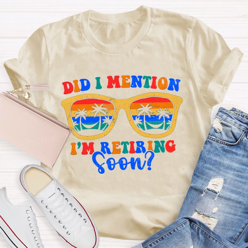 Did I Mention I'm Retiring Soon Summer Break Sunglass Teacher T-shirt