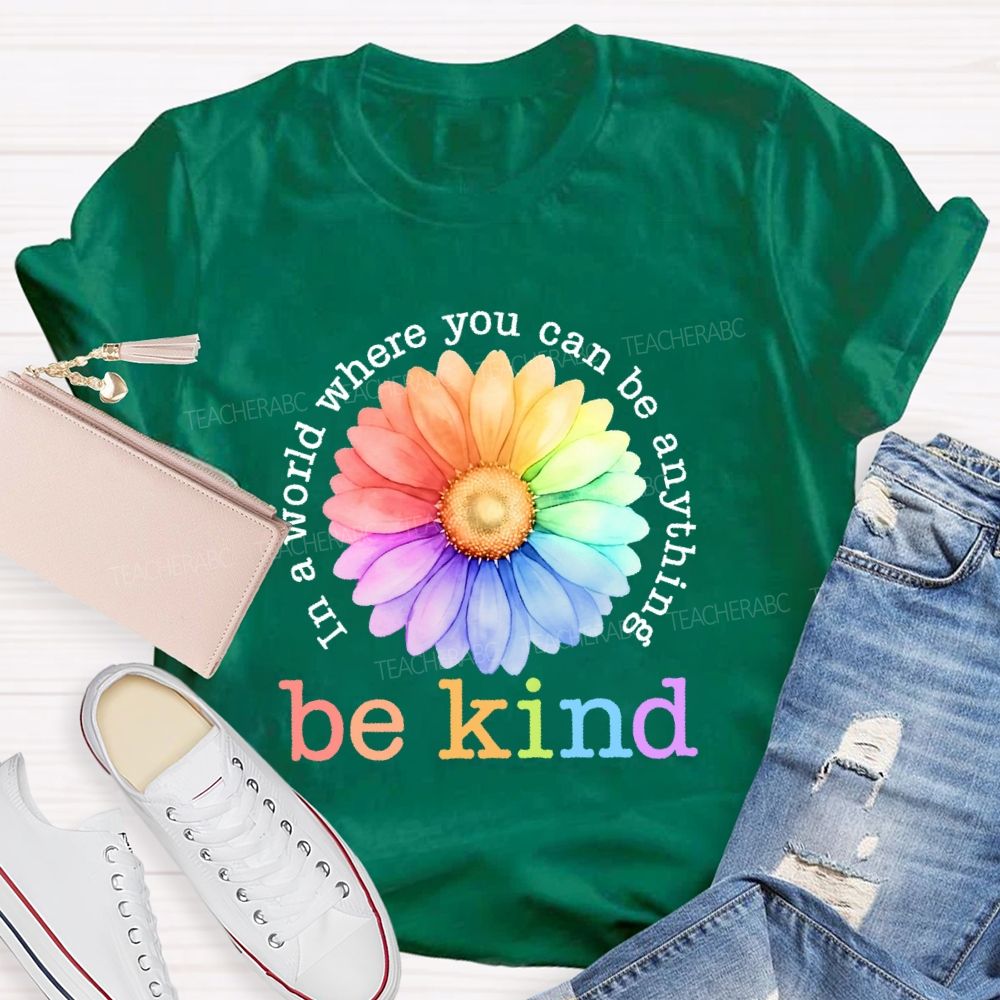 In A World Where You Can Be Anything  Be Kind Colorful Flowers Letters  Teacher T-shirt