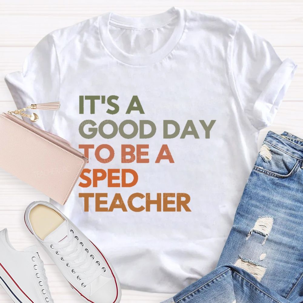 It's A Good Day To Be A Sped Teacher   Teacher T-shirt