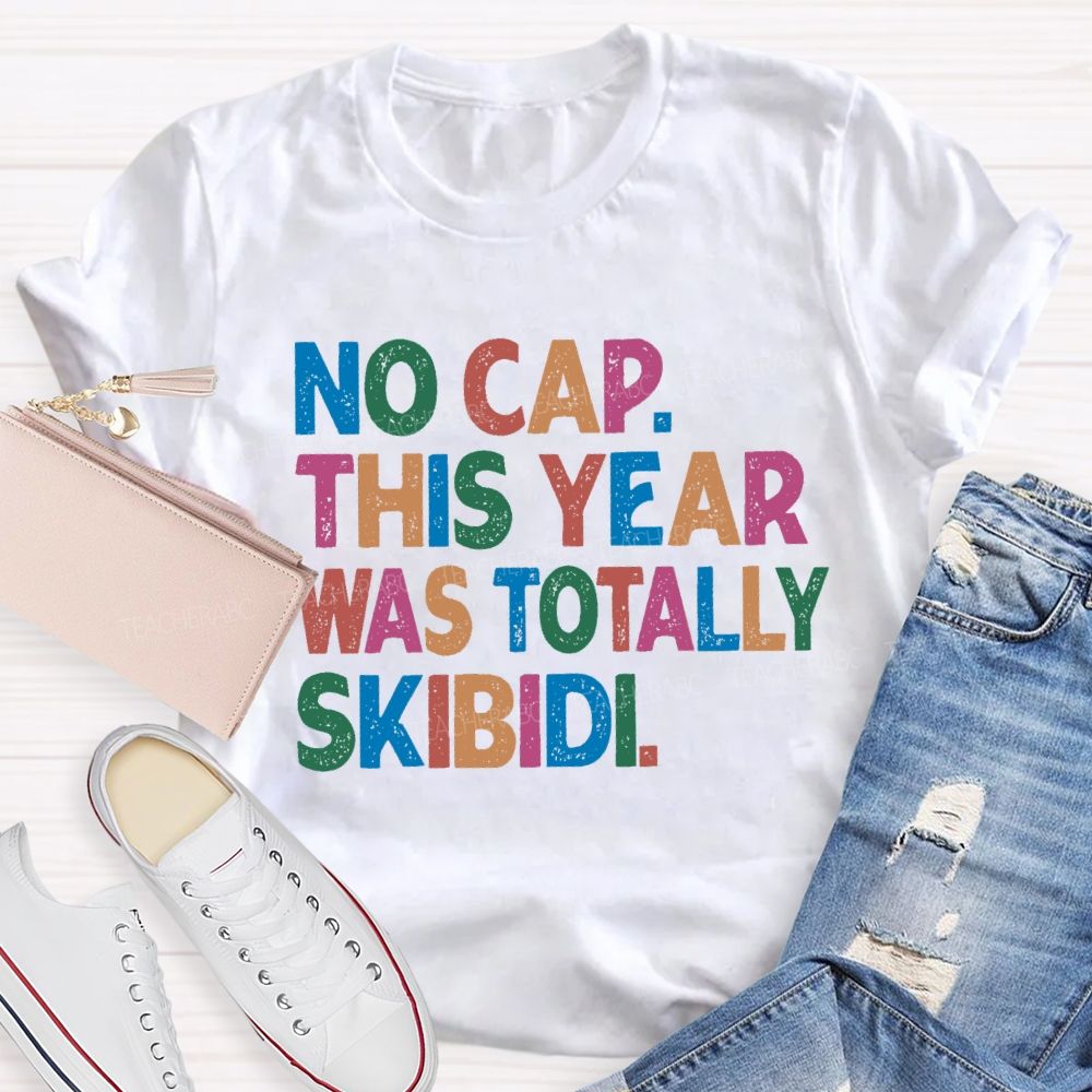 No Cap This Year Was Totally Skibidi Teacher T-shirt