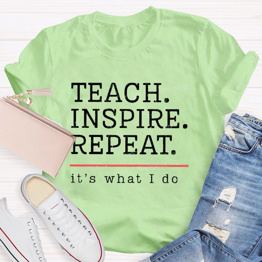 Teach  Inspire Repeat  It's What I Do  Teacher T-shirt