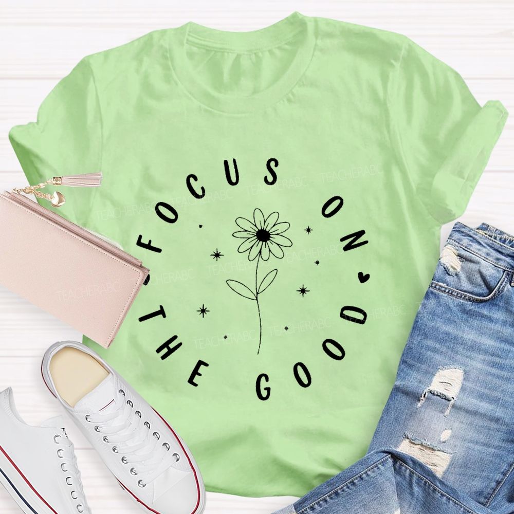 Focus On The Good Flowers   Teacher T-shirt