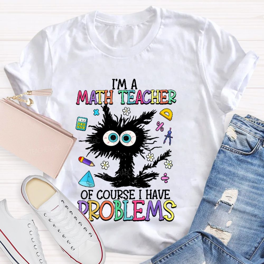 I'm A Math Teacher Of Course I Have Problems Cat  Teacher T-shirt